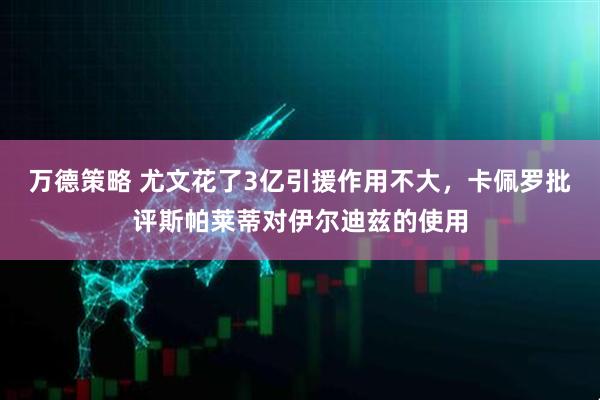 万德策略 尤文花了3亿引援作用不大，卡佩罗批评斯帕莱蒂对伊尔迪兹的使用